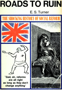 E.S. Turner — Roads to Ruin: The Shocking History of Social Reform