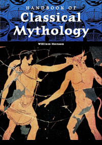 William F. Hansen — Handbook of Classical Mythology (World Mythology)