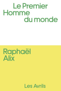 Raphaël Alix [Alix, Raphaël] — Le premier homme du monde