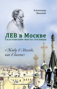 Александр Анатольевич Васькин — Лев в Москве. Толстовские места столицы [litres]