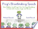 Michael Chissick — Frog's Breathtaking Speech: How Children (and Frogs) Can Use Yoga Breathing To Deal With Anxiety, Anger And Tension