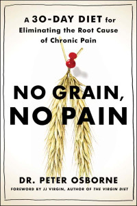 Peter Osborne — No Grain, No Pain: A 30-Day Diet for Eliminating the Root Cause of Chronic Pain