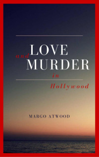 Margo Atwood [Margo Atwood] — Love & Murder in Hollywood