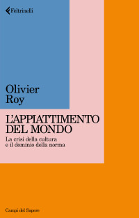 Olivier Roy — L’appiattimento del mondo