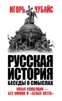 Игорь Борисович Чубайс — Русская история. Беседы о смыслах