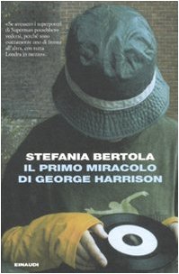 Stefania Bertola [Bertola, Stefania] — Il Primo Miracolo DI George Harrison (Italian Edition)
