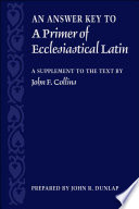 John R. Dunlap — An Answer Key to A Primer of Ecclesiastical Latin