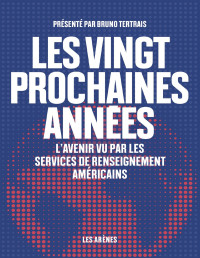 Bruno Tertrais — Les vingt prochaines années - L'avenir vu par les services de renseignements américains