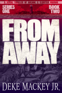 Deke Mackey Jr. — From Away - Series One, Book Two: a Serial Thriller of Arcane and Eldritch Horror: FROM AWAY, #2