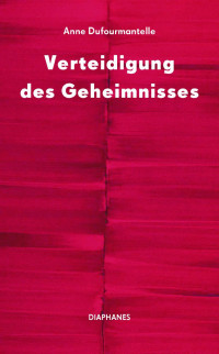 Anne Dufourmantelle — Verteidigung des Geheimnisses