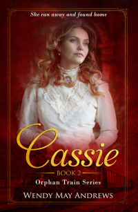 Wendy May Andrews — Cassie: A Sweet Historical Western Romance (Orphan Train Series Book 2)