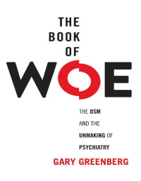 Gary Greenberg — The Book of Woe: The DSM and the Unmaking of Psychiatry