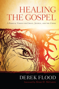 Derek Flood; — Healing the Gospel