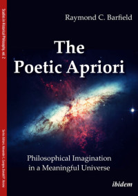 Barfield, Raymond C. — The Poetic Apriori: Philosophical Imagination in a Meaningful Universe