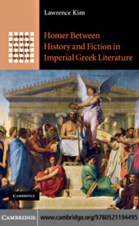 Kim, Lawrence Young — Homer between History and Fiction in Imperial Greek Literature