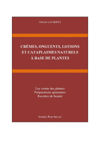 Olivier LAURENT — CRÈMES, ONGUENTS, LOTIONS ET CATAPLASMES NATURELS À BASE DE PLANTES (French Edition)