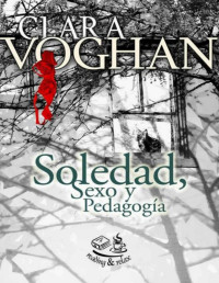 Clara Voghan [Voghan, Clara] — Soledad, sexo y pedagogía