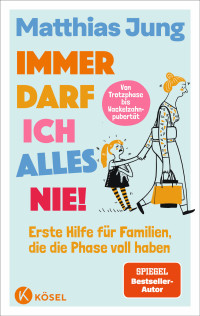 Matthias Jung, Steffi von Wolff, Eva Karl Faltermeier — Immer darf ich alles nie!: Erste Hilfe für Familien, die die Phase voll haben - Von Trotzphase bis Wackelzahnpubertät