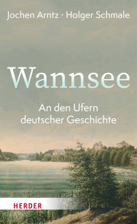 Holger Schmale, Jochen Arntz — Wannsee. An den Ufern deutscher Geschichte