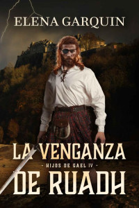 ELENA GARQUIN — LA VENGANZA DE RUADH (HIJOS DE GAEL, 4) NOVELA AUTOCONCLUSIVA DE HIGHLANDERS (Spanish Edition)