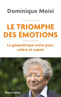 Dominique Moïsi — Le triomphe des émotions : la géopolitique entre peur, colère et espoir