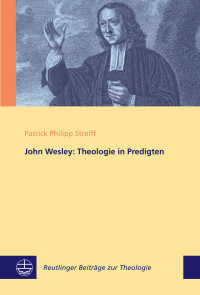 Streiff, Patrick Philipp; — John Wesley: Theologie in Predigten