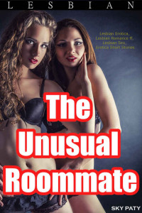 Sky Paty — Lesbian: The Unusual Roommates (Lesbian Erotica, Lesbian Romance Ff, Lesbian Sex, Erotica Short Stories)