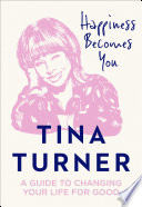 Tina Turner — Happiness Becomes You: A guide to changing your life for good