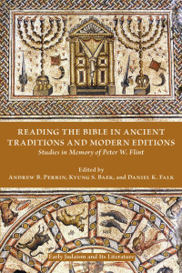 Andrew B. Perrin & Kyung S. Baek & Daniel K. Falk (Editors) — Reading the Bible in Ancient Traditions and Modern Editions: Studies in Memory of Peter W. Flint