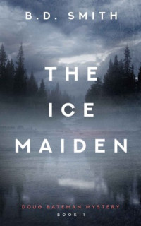 B. D. Smith — Doug Bateman Thrillers – 01 – The Ice Maiden