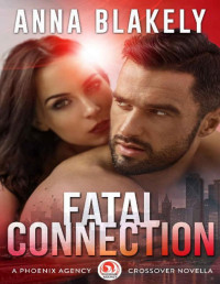 Anna Blakely [Blakely, Anna] — Fatal Connection: A Phoenix Agency Crossover Novella (Phoenix Agency Universe Book 15)