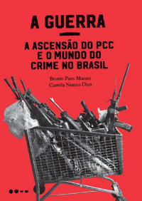 Bruno Paes Manso & Camila Nunes Dias — A Guerra: a ascensão do PCC e o mundo do crime no Brasil