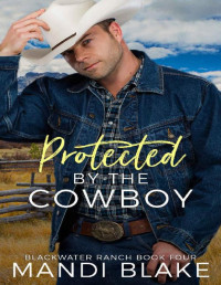 Mandi Blake — Protected by the Cowboy: A Contemporary Christian Romance (Blackwater Ranch Book 4)