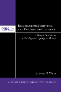 Steven D. West; — Resurrection, Scripture, and Reformed Apologetics