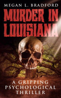 Megan L Bradford — Murder in Louisiana: A Gripping Psychological Thriller