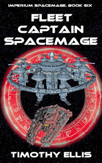 Timothy Ellis — Fleet Captain Spacemage (Imperium Spacemage Book 6)