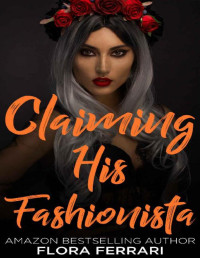 Flora Ferrari [Ferrari, Flora] — Claiming His Fashionista (A Man Who Knows What He Wants Book 120)