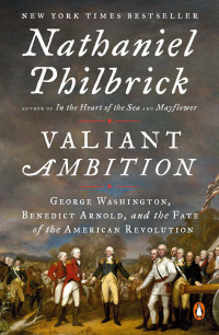 Nathaniel Philbrick — Valiant Ambition: George Washington, Benedict Arnold, and the Fate of the American Revolution: George Washington, Benedict Arnold, and the Fate of the American Revolution