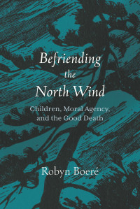 Robyn Boere; — Befriending the North Wind: Children, Moral Agency, and the Good Death