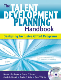 Donald J. Treffinger;Grover C. Young;Carole A. Nassab;Edwin C. Selby;Carol V. Wittig; & Grover C. Young & Carole A. Nassab & Edwin C. Selby & Carol V. Wittig — The Talent Development Planning Handbook