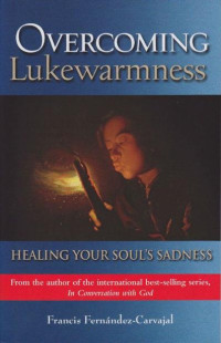 Francis Fernandez-Carvajal — Overcoming Lukewarmness: Healing Your Soul's Sadness