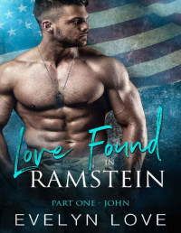 Evelyn Love [Love, Evelyn] — Love Found in Ramstein: Part One - John (Series of Short Steamy Military Romance Novels Book 1)