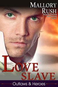 Rush, Mallory — Love Slave (Outlaws and Heroes, Book 1)