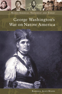 Barbara Alice Mann — George Washington's War on Native America (Native America: Yesterday and Today)