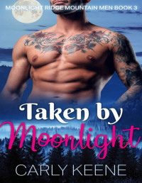 Carly Keene [Keene, Carly] — Taken by Moonlight: A Short Sweet Mountain Man Instalove Romance (Moonlight Ridge Mountain Men Book 3)