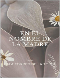 LOLA DE LA TORRE — En el nombre de la madre (Spanish Edition)