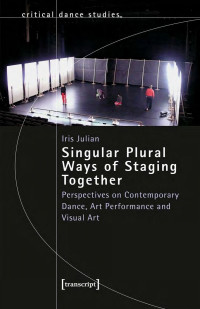 Iris Julian — Singular Plural Ways of Staging Together - Perspectives on Contemporary Dance, Art Performance and Visual Art