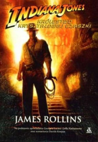 James Rollins — Indiana Jones i Królestwo Kryształowej Czaszki