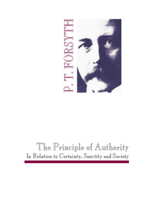 P. T. Forsyth; — The Principle of Authority In Relation to Certainty, Sanctity and Society