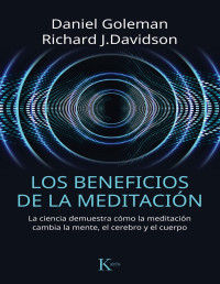 Daniel Goleman, Richard J. Davidson — Los beneficios de la meditación: La ciencia demuestra cómo la meditación cambia la mente, el cerebro y el cuerpo